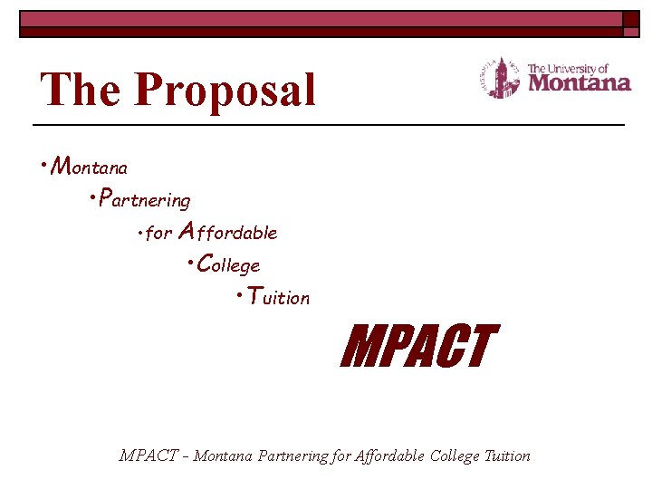 The Proposal • Montana • Partnering • for Affordable • College • Tuition MPACT