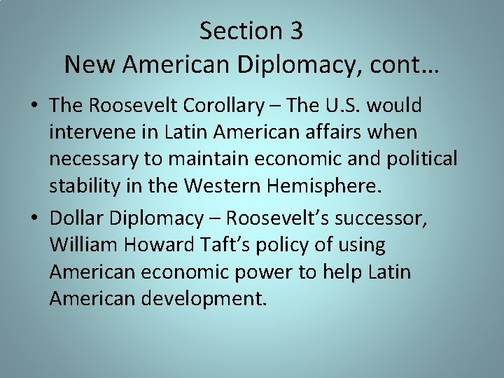 Section 3 New American Diplomacy, cont… • The Roosevelt Corollary – The U. S.