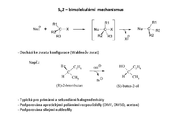 SN 2 – bimolekulární mechanismus - Dochází ke zvratu konfigurace (Waldenův zvrat) Např. :