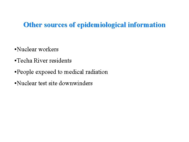Other sources of epidemiological information • Nuclear workers • Techa River residents • People