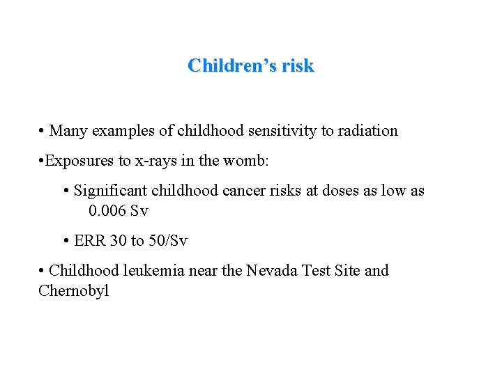 Children’s risk • Many examples of childhood sensitivity to radiation • Exposures to x-rays
