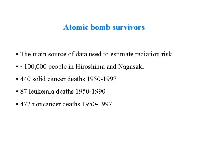 Atomic bomb survivors • The main source of data used to estimate radiation risk