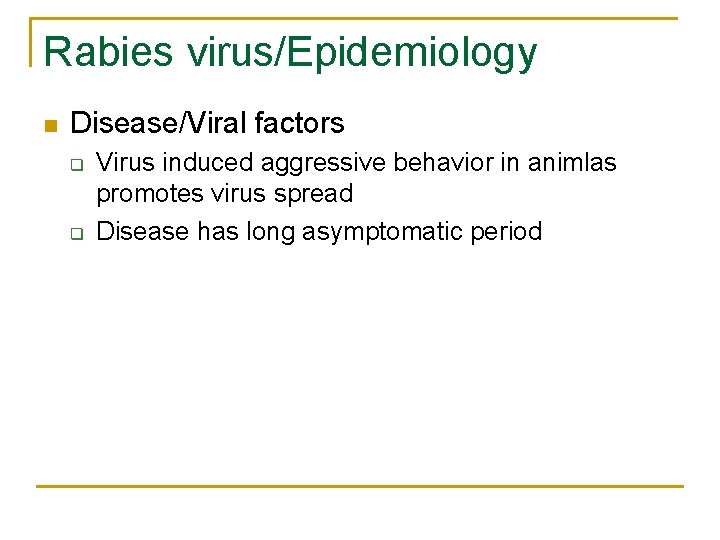 Rabies virus/Epidemiology n Disease/Viral factors q q Virus induced aggressive behavior in animlas promotes