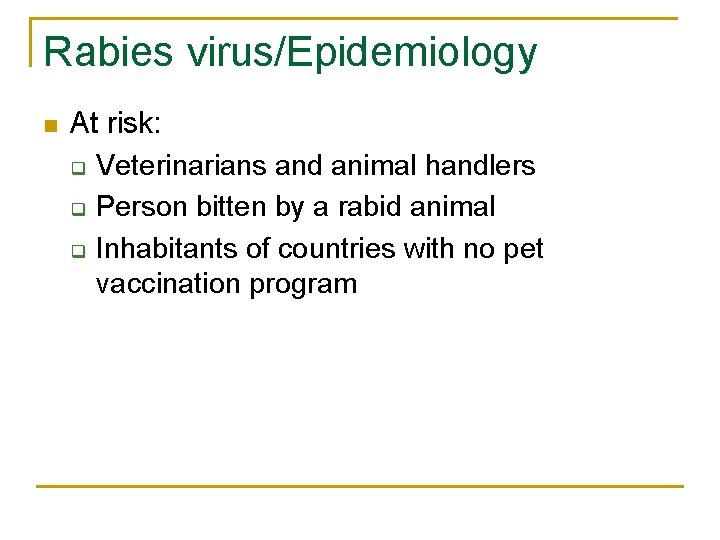 Rabies virus/Epidemiology n At risk: q Veterinarians and animal handlers q Person bitten by