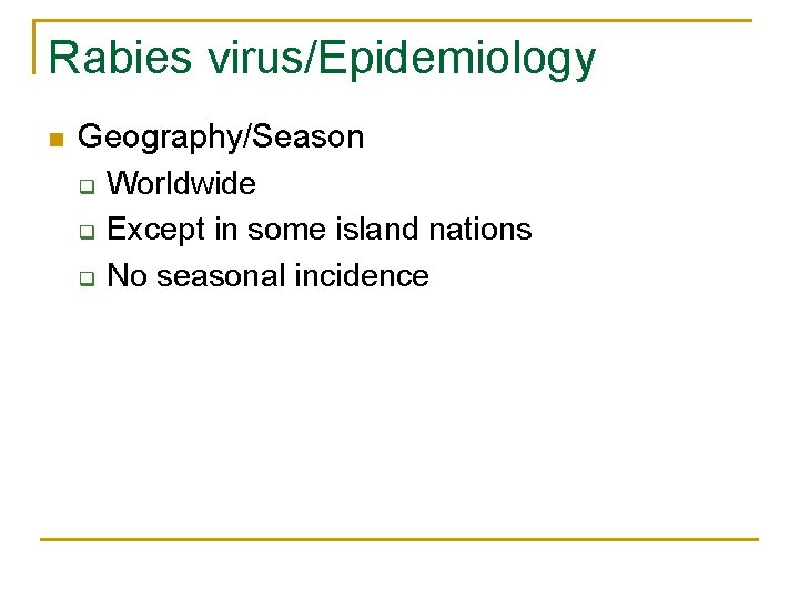 Rabies virus/Epidemiology n Geography/Season q Worldwide q Except in some island nations q No