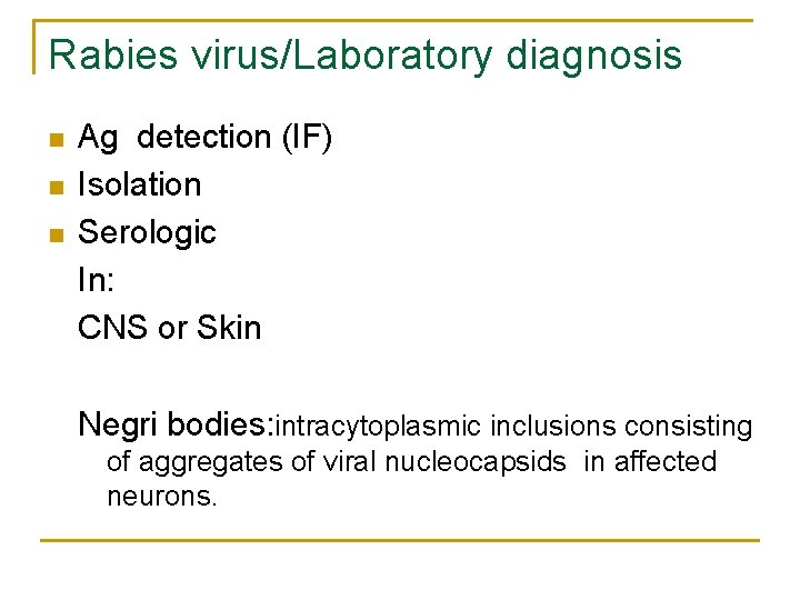 Rabies virus/Laboratory diagnosis n n n Ag detection (IF) Isolation Serologic In: CNS or