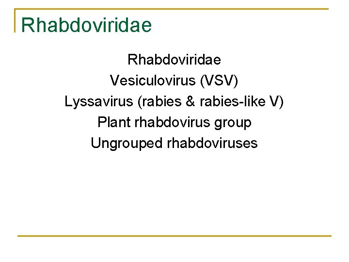 Rhabdoviridae Vesiculovirus (VSV) Lyssavirus (rabies & rabies-like V) Plant rhabdovirus group Ungrouped rhabdoviruses 