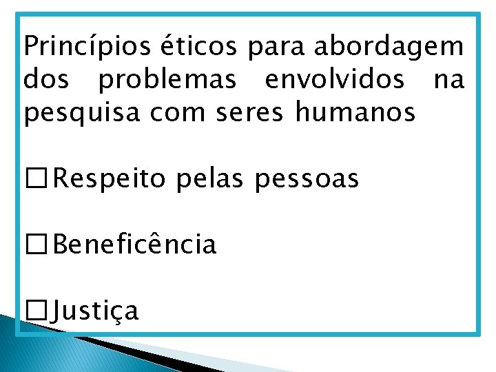 Princípios éticos para abordagem dos problemas envolvidos na pesquisa com seres humanos � Respeito