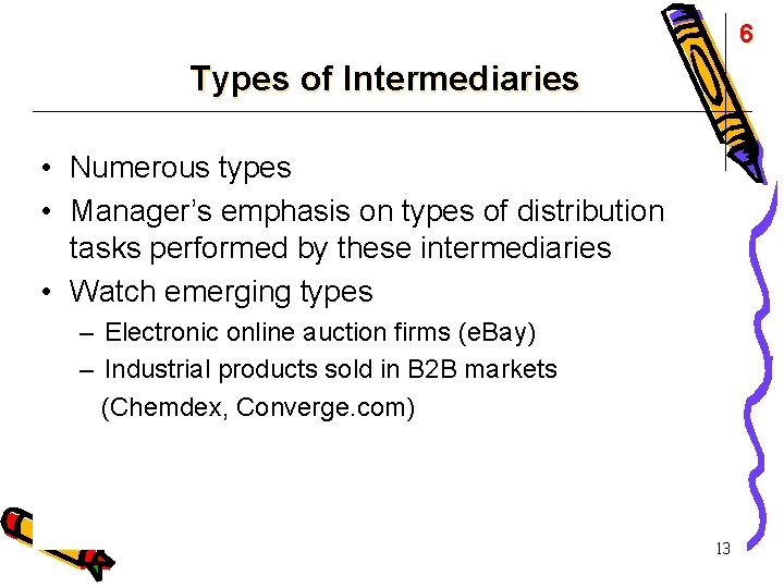 6 Types of Intermediaries • Numerous types • Manager’s emphasis on types of distribution