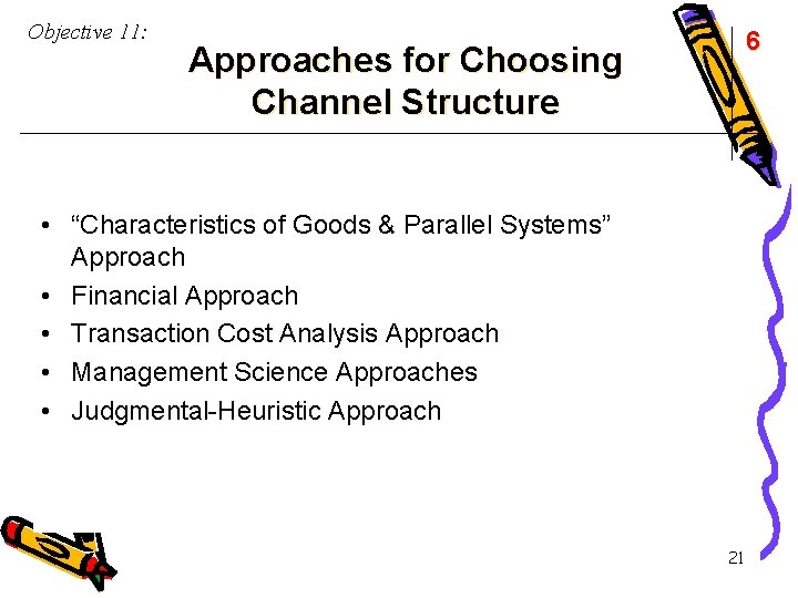 Objective 11: 6 Approaches for Choosing Channel Structure • “Characteristics of Goods & Parallel