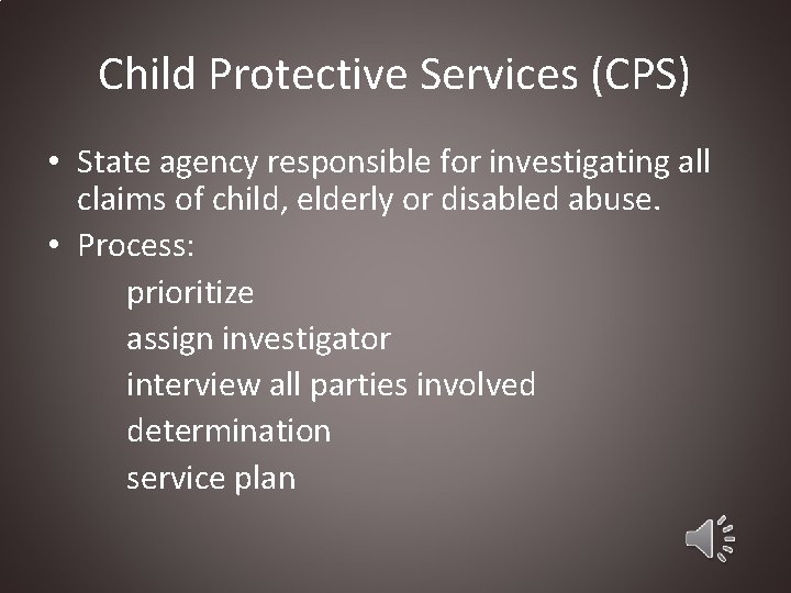 Child Protective Services (CPS) • State agency responsible for investigating all claims of child,