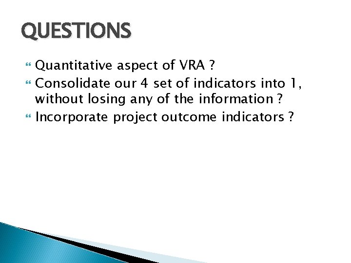 QUESTIONS Quantitative aspect of VRA ? Consolidate our 4 set of indicators into 1,