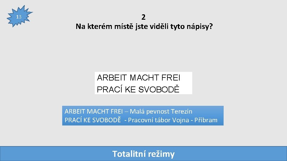 13 2 Na kterém místě jste viděli tyto nápisy? ARBEIT MACHT FREI PRACÍ KE