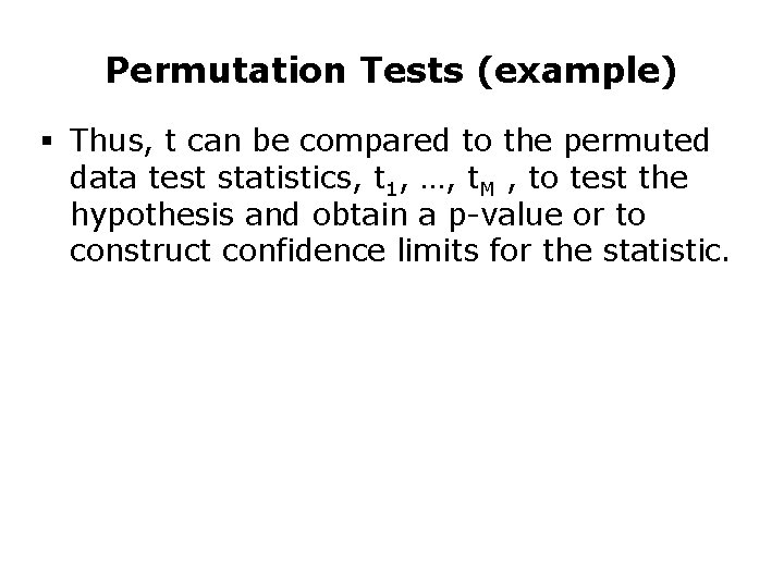Permutation Tests (example) § Thus, t can be compared to the permuted data test Permutation Tests (example) § Thus, t can be compared to the permuted data test
