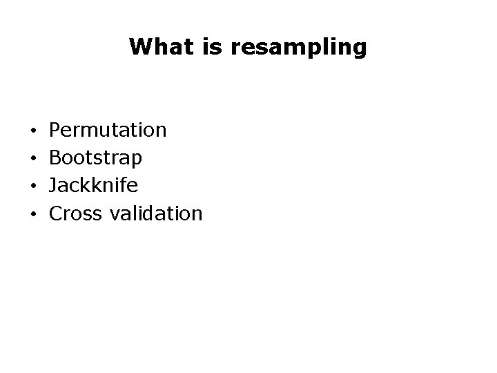 What is resampling • • Permutation Bootstrap Jackknife Cross validation What is resampling • • Permutation Bootstrap Jackknife Cross validation