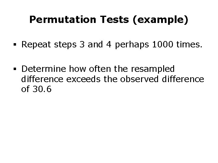 Permutation Tests (example) § Repeat steps 3 and 4 perhaps 1000 times. § Determine Permutation Tests (example) § Repeat steps 3 and 4 perhaps 1000 times. § Determine