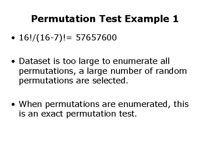 Permutation Test Example 1 • 16!/(16 -7)!= 57657600 • Dataset is too large to Permutation Test Example 1 • 16!/(16 -7)!= 57657600 • Dataset is too large to