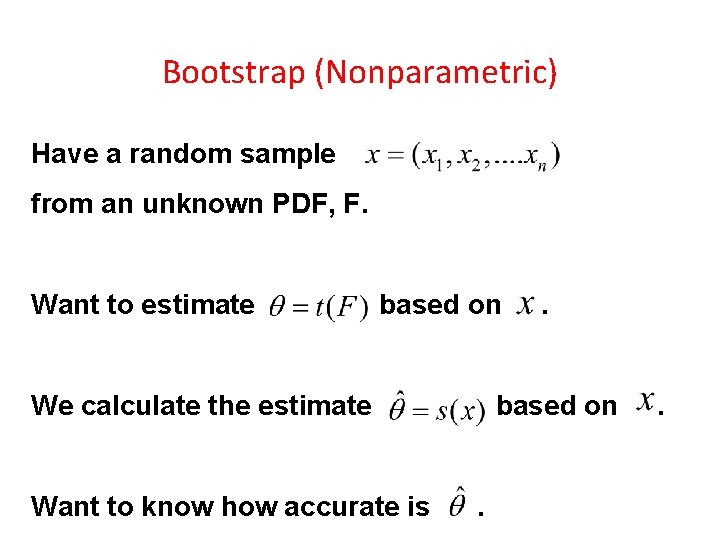 Bootstrap (Nonparametric) Have a random sample from an unknown PDF, F. Want to estimate Bootstrap (Nonparametric) Have a random sample from an unknown PDF, F. Want to estimate
