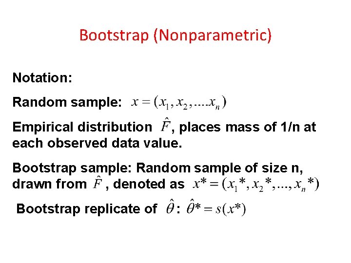 Bootstrap (Nonparametric) Notation: Random sample: Empirical distribution , places mass of 1/n at each Bootstrap (Nonparametric) Notation: Random sample: Empirical distribution , places mass of 1/n at each