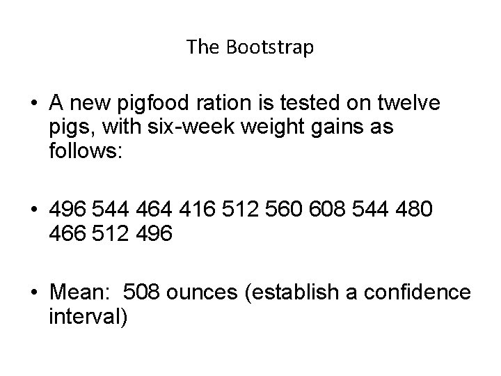 The Bootstrap • A new pigfood ration is tested on twelve pigs, with six-week The Bootstrap • A new pigfood ration is tested on twelve pigs, with six-week