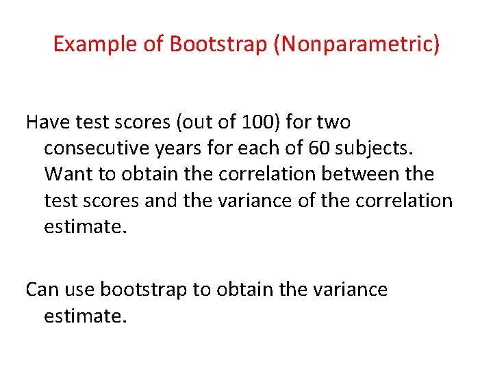 Example of Bootstrap (Nonparametric) Have test scores (out of 100) for two consecutive years Example of Bootstrap (Nonparametric) Have test scores (out of 100) for two consecutive years