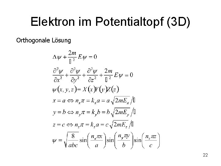 Elektron im Potentialtopf (3 D) Orthogonale Lösung 22 Elektron im Potentialtopf (3 D) Orthogonale Lösung 22