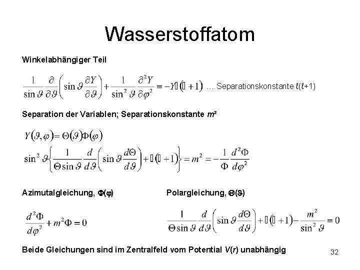 Wasserstoffatom Winkelabhängiger Teil … Separationskonstante ℓ(ℓ+1) Separation der Variablen; Separationskonstante m² Azimutalgleichung, ( ) Wasserstoffatom Winkelabhängiger Teil … Separationskonstante ℓ(ℓ+1) Separation der Variablen; Separationskonstante m² Azimutalgleichung, ( )