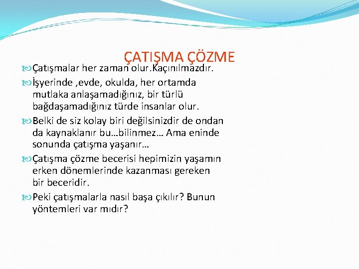 ÇATIŞMA ÇÖZME Çatışmalar her zaman olur. Kaçınılmazdır. İşyerinde , evde, okulda, her ortamda mutlaka