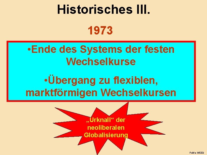 Historisches III. 1973 • Ende des Systems der festen Wechselkurse • Übergang zu flexiblen,