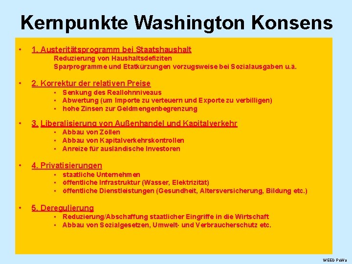 Kernpunkte Washington Konsens • 1. Austeritätsprogramm bei Staatshaushalt Reduzierung von Haushaltsdefiziten Sparprogramme und Etatkürzungen