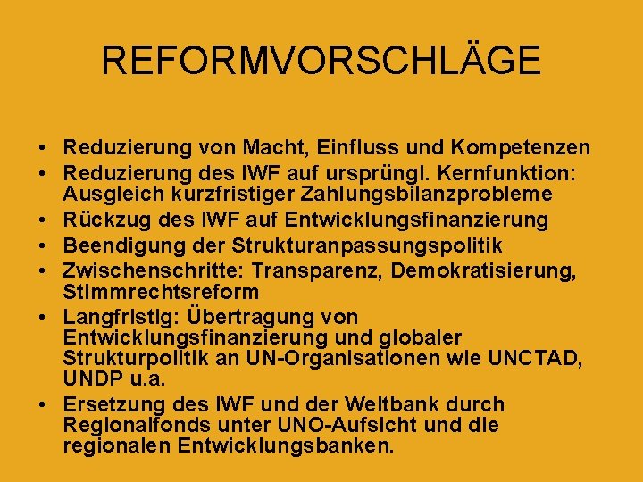 REFORMVORSCHLÄGE • Reduzierung von Macht, Einfluss und Kompetenzen • Reduzierung des IWF auf ursprüngl.