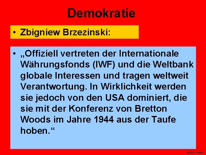 Demokratie • Zbigniew Brzezinski: • „Offiziell vertreten der Internationale Währungsfonds (IWF) und die Weltbank