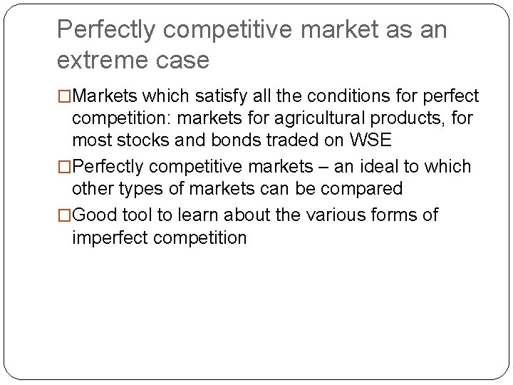 Perfectly competitive market as an extreme case �Markets which satisfy all the conditions for