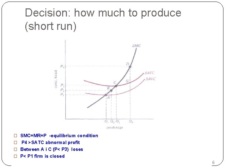 Decision: how much to produce (short run) � SMC=MR=P -equilibrium condition � P 4