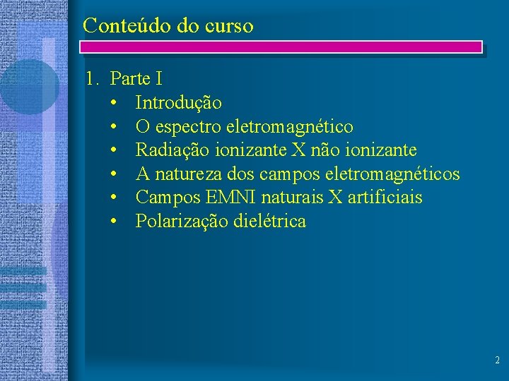 Conteúdo do curso 1. Parte I • Introdução • O espectro eletromagnético • Radiação