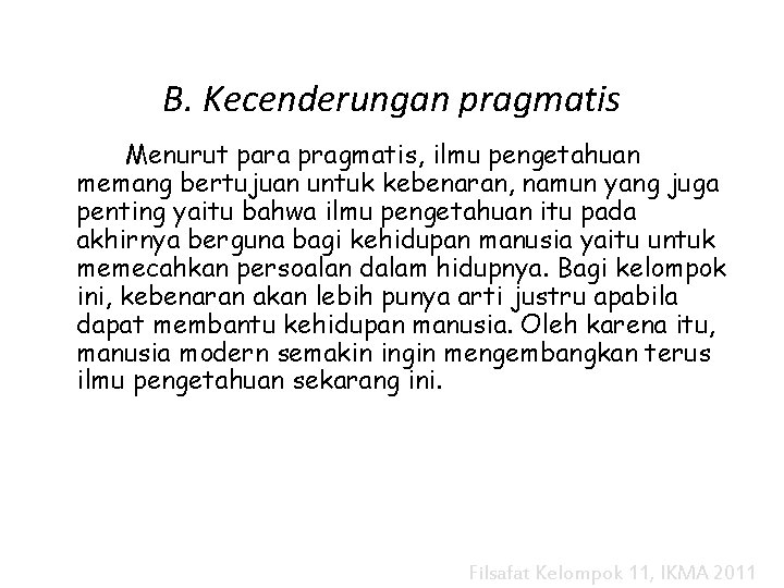 B. Kecenderungan pragmatis Menurut para pragmatis, ilmu pengetahuan memang bertujuan untuk kebenaran, namun yang