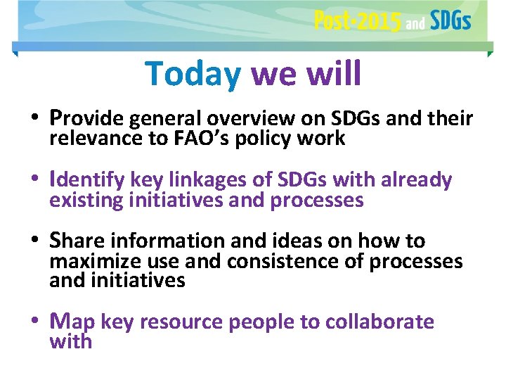 Today we will • Provide general overview on SDGs and their relevance to FAO’s