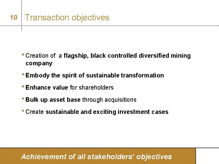 10 Transaction objectives • Creation of a flagship, black controlled diversified mining company •