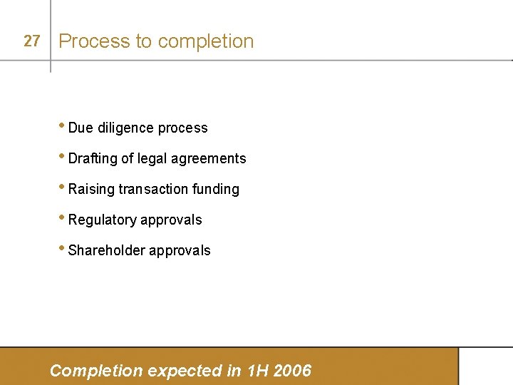 27 Process to completion • Due diligence process • Drafting of legal agreements •