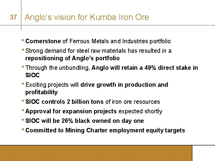 37 Anglo’s vision for Kumba Iron Ore • Cornerstone of Ferrous Metals and Industries