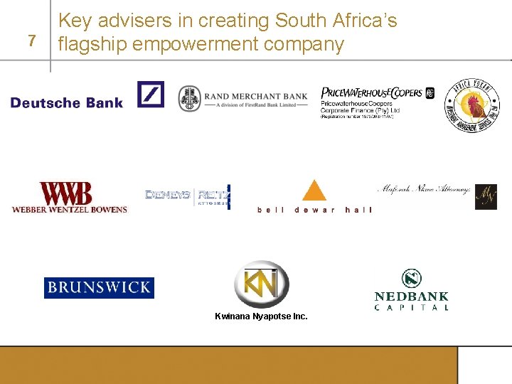 7 Key advisers in creating South Africa’s flagship empowerment company Kwinana Nyapotse Inc. 