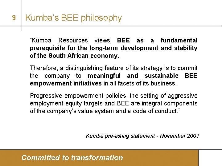 9 Kumba’s BEE philosophy “Kumba Resources views BEE as a fundamental prerequisite for the
