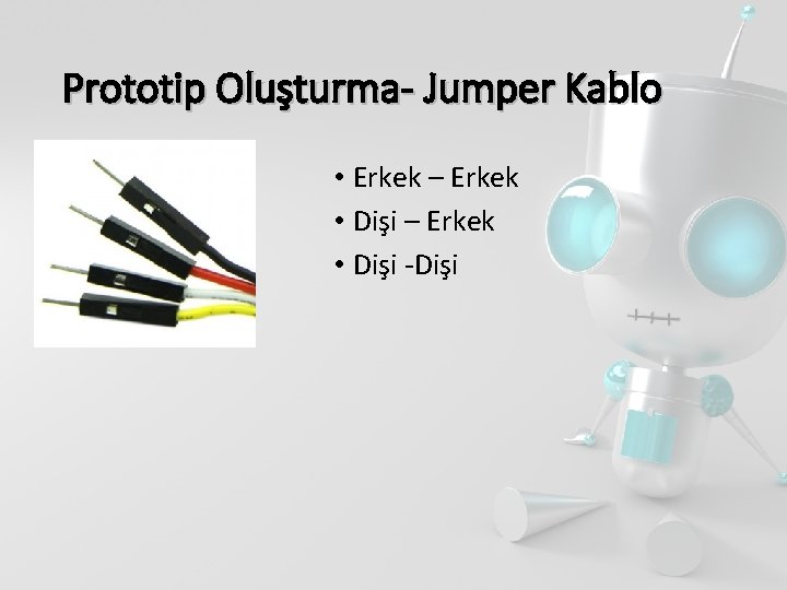 Prototip Oluşturma- Jumper Kablo • Erkek – Erkek • Dişi -Dişi 