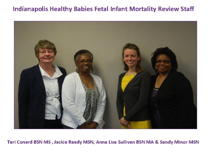 Indianapolis Healthy Babies Fetal Infant Mortality Review Staff Teri Conard BSN MS , Jackie