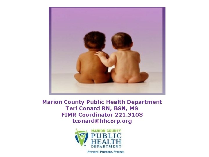 Marion County Public Health Department Teri Conard RN, BSN, MS FIMR Coordinator 221. 3103