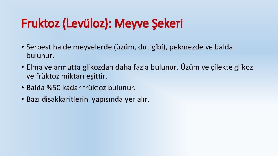 Fruktoz (Levüloz): Meyve Şekeri • Serbest halde meyvelerde (üzüm, dut gibi), pekmezde ve balda