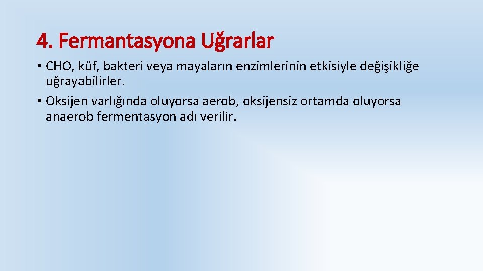 4. Fermantasyona Uğrarlar • CHO, küf, bakteri veya mayaların enzimlerinin etkisiyle değişikliğe uğrayabilirler. •