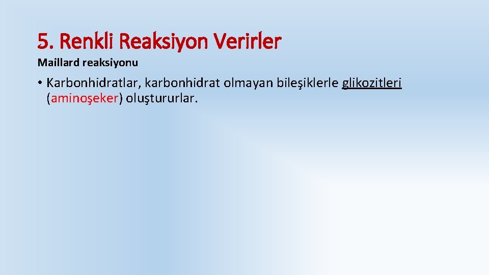 5. Renkli Reaksiyon Verirler Maillard reaksiyonu • Karbonhidratlar, karbonhidrat olmayan bileşiklerle glikozitleri (aminoşeker) oluştururlar.