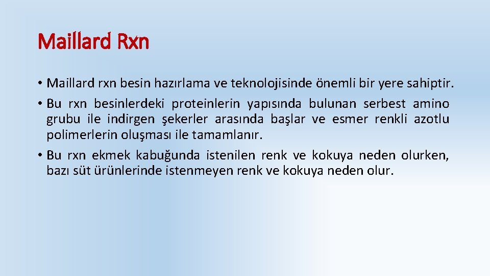 Maillard Rxn • Maillard rxn besin hazırlama ve teknolojisinde önemli bir yere sahiptir. •