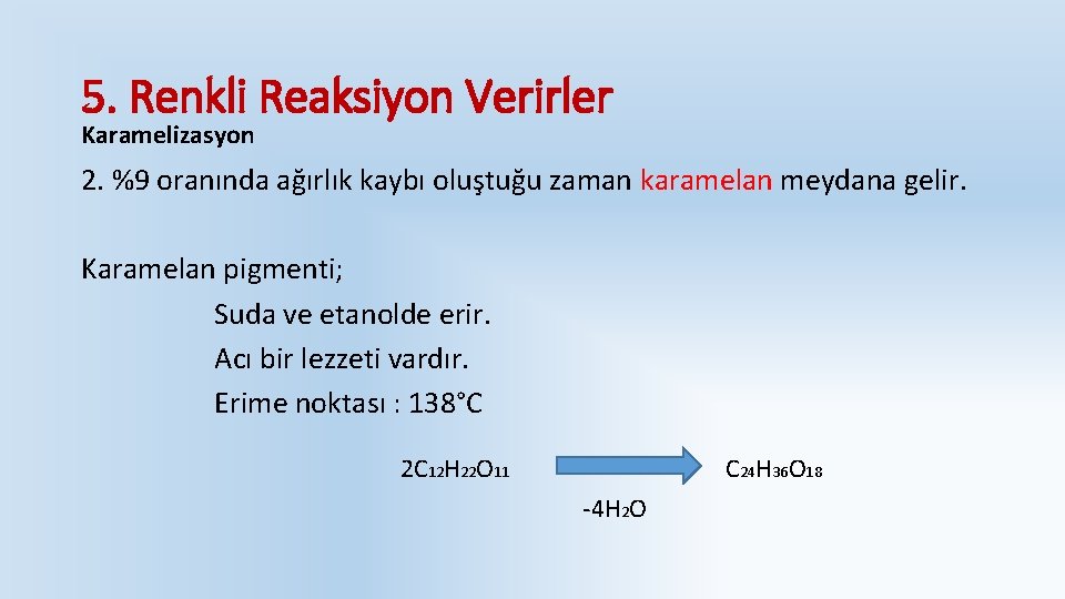 5. Renkli Reaksiyon Verirler Karamelizasyon 2. %9 oranında ağırlık kaybı oluştuğu zaman karamelan meydana